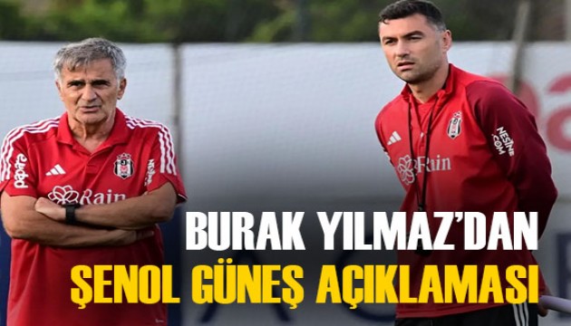 Burak Yılmaz'dan Şenol Güneş açıklaması: 'Giderken bile...'