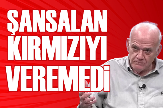 Ahmet Çakar: Şansalan kırmızıyı veremedi
