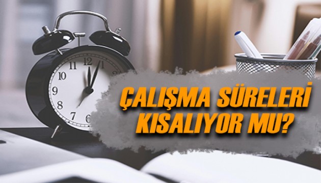 Çalışma süreleri kısalacak mı?