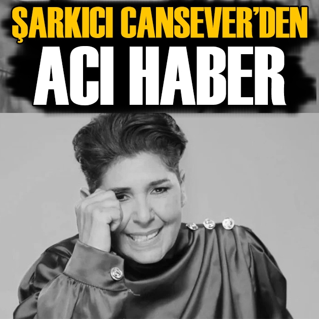 Şarkıcı Cansever'den acı haber