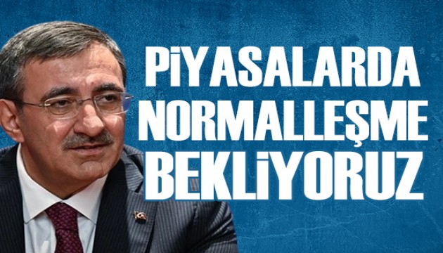 Cumhurbaşkanı Yardımcısı Yılmaz: Piyasalarda normalleşme bekliyoruz