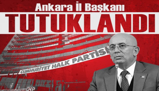 CHP Ankara İl Başkanı tutuklandı