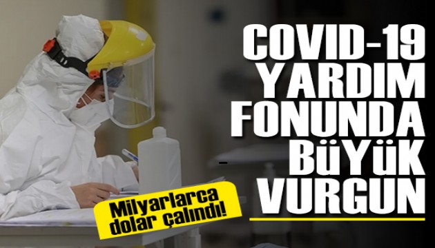 Covid-19 yardım fonundan milyarlarca dolar çalındı