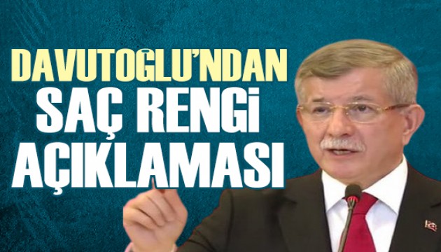 Ahmet Davutoğlu'ndan saç rengi açıklaması