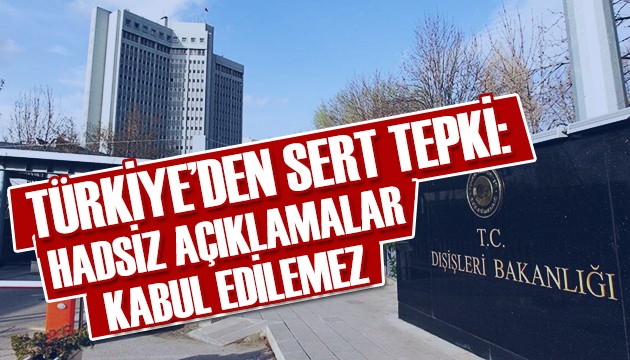 Dışişleri Bakanlığı: Hadsiz açıklamalar kabul edilemez!