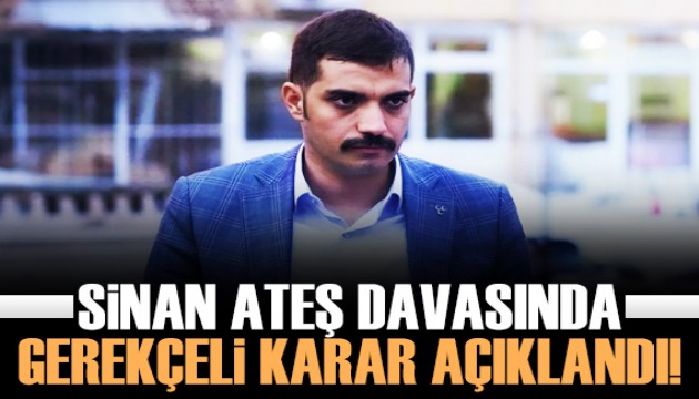 Sinan Ateş davasının gerekçeli kararı açıklandı