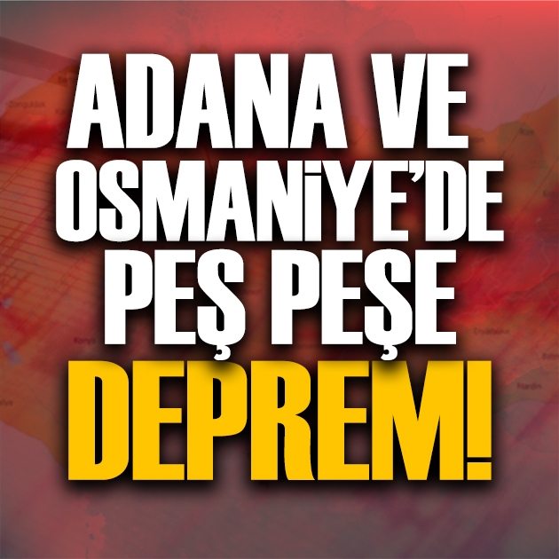Adana ve Osmaniye'de peş peşe depremler