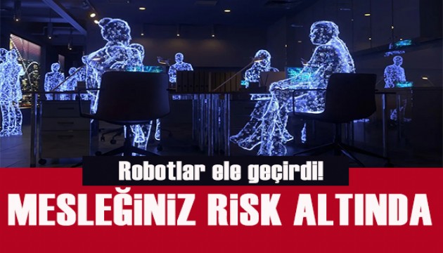 Robotlar ele geçirdi! Mesleğiniz risk altında