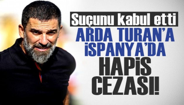 Suçunu kabul etti: Arda Turan'a İspanya'da hapis cezası