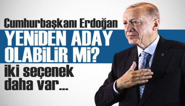 Cumhurbaşkanı Erdoğan yeniden aday olabilir mi? İki seçenek var...