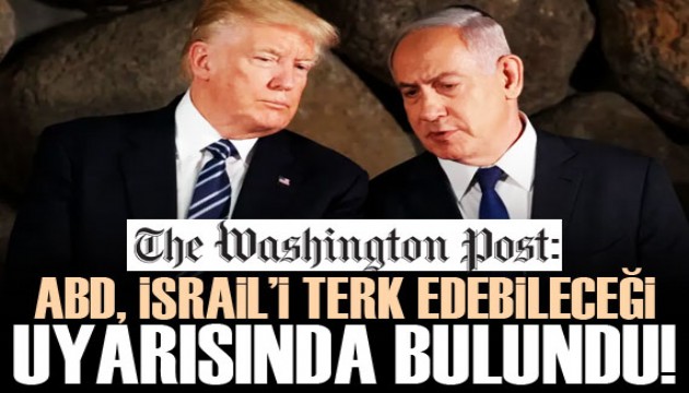Washington Post: ABD, İsrail'i terk edeceği uyarısında bulundu!
