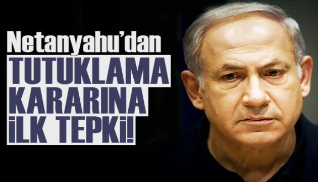 Netanyahu'dan tutuklama kararına ilk tepki!