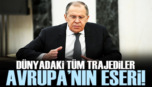 Lavrov: Dünyadaki tüm trajediler Avrupa'nın eseri!