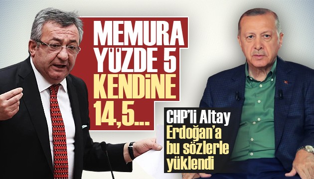 CHP’li Altay, Cumhurbaşkanı Erdoğan'a yüklendi
