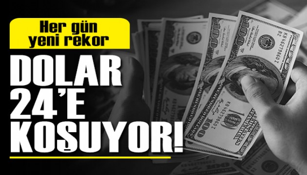 Yeni rekor: Dolar 24'e koşuyor!