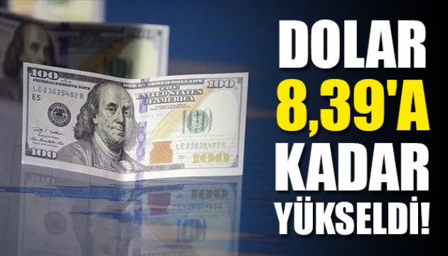 Dolar 8,39'a kadar yükseldi