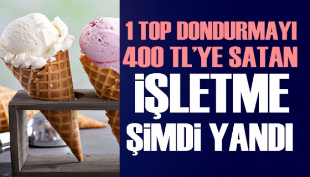 1 top dondurmaya 400 TL isteyen işletmeye idari yaptırım!