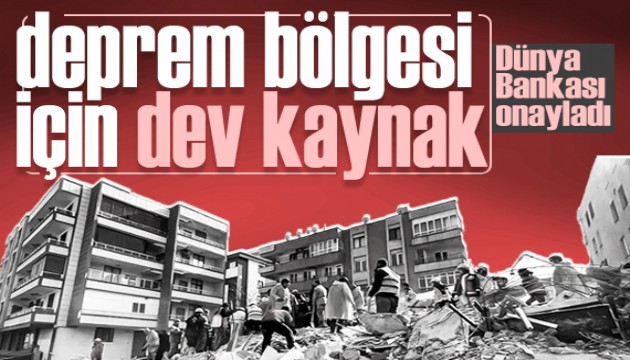 Dünya Bankası onayladı: Deprem bölgesi için dev kaynak