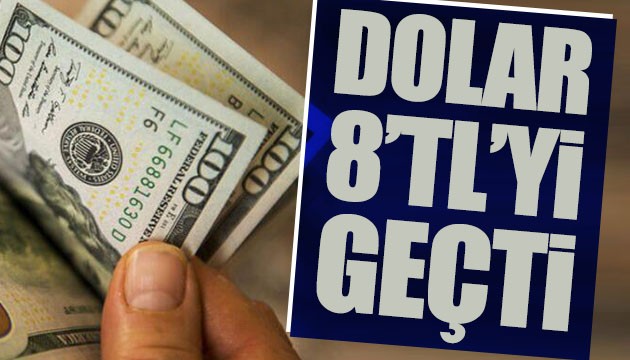 Dolar 8 TL'yi geçti