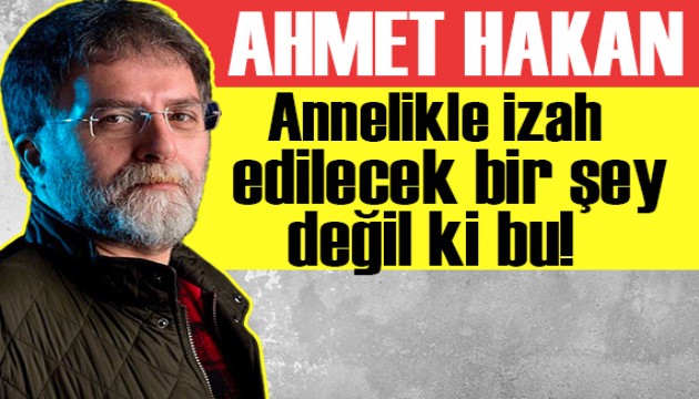 Ahmet Hakan'dan Eylem Tok'a tepki: Annelikle izah edilecek bir şey değil ki bu