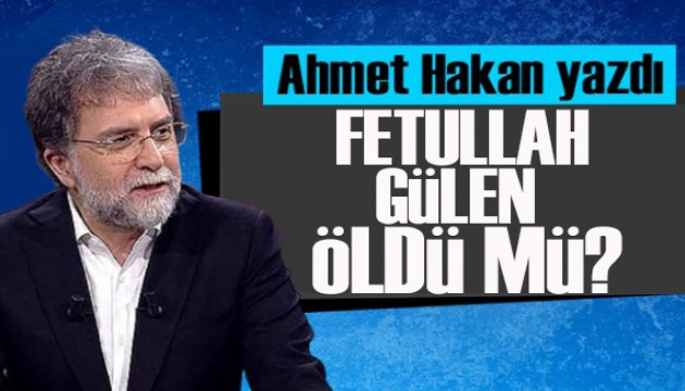 Ahmet Hakan yazdı: Fetullah Gülen öldü mü?