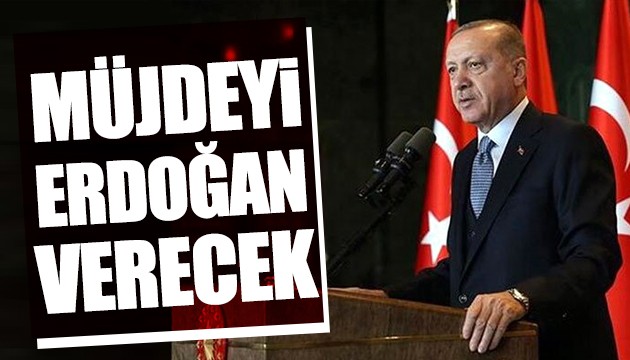 Erdoğan müjdeyi duyuracak