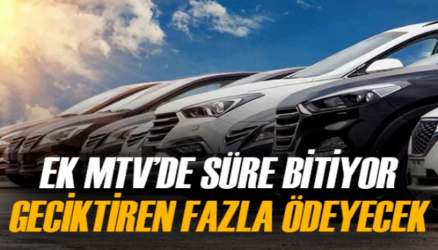 Ek MTV'de vakit doluyor! Geciktiren daha fazla ödemek zorunda kalacak