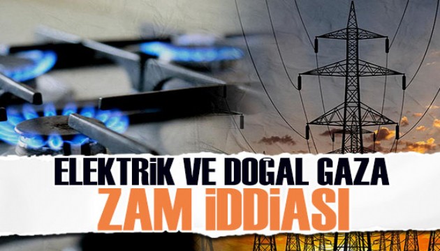 Elektrik ve doğal gaza zam iddiası...