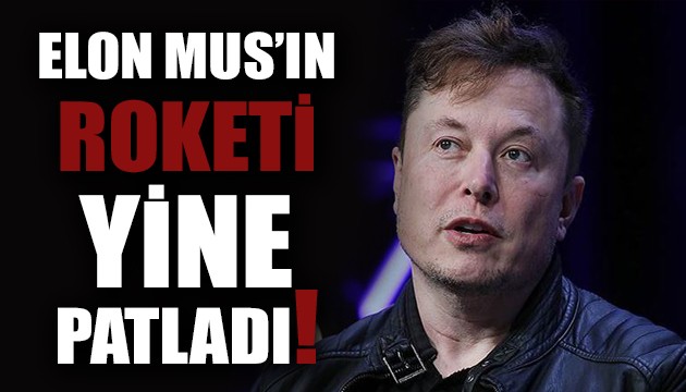 Elon Musk'ın roketi yine patladı!