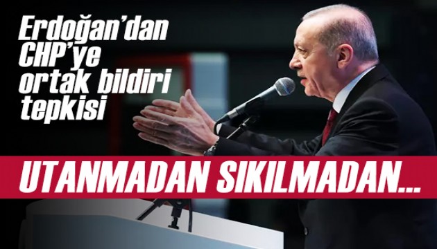 Cumhurbaşkanı Erdoğan'dan CHP'ye ortak bildiri tepkisi: Utanmadan, sıkılmadan...