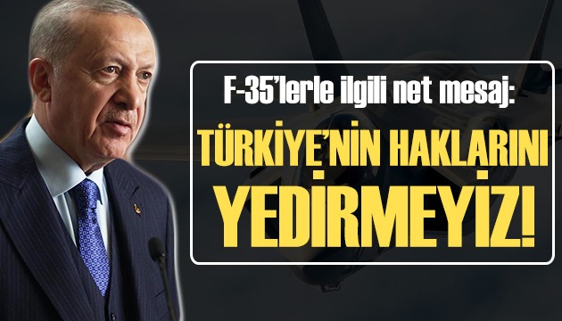 Cumhurbaşkanı Erdoğan'dan F-35 açıklaması: Türkiye'nin haklarını yedirmeyiz!