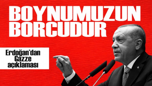 Erdoğan'dan Gazze açıklaması: Boynumuzun borcudur!