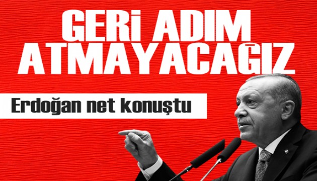 Erdoğan: Kesinlikle geri adım atmayacağız