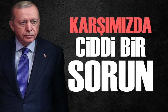 Cumhurbaşkanı Erdoğan: Karşımızda ciddi bir sorun