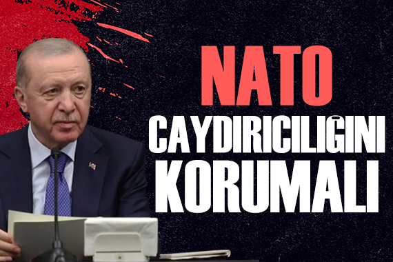 Cumhurbaşkanı Erdoğan: NATO caydırıcılığını muhafaza etmeli