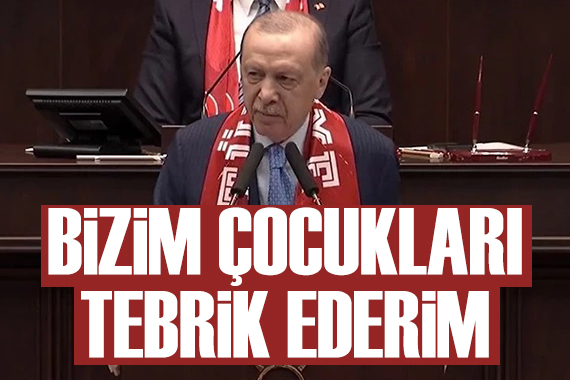 Cumhurbaşkanı Erdoğan: Bizim Çocukları tebrik ediyorum