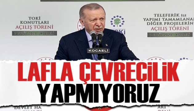 Erdoğan: Lafla çevrecilik yapmıyoruz