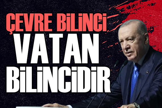 Cumhurbaşkanı Erdoğan: Çevre bilinci vatan bilincidir