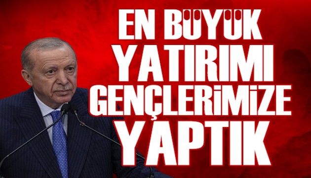 Cumhurbaşkanı Erdoğan: En büyük yatırımı gençlerimize yaptık