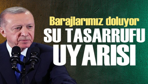 Cumhurbaşkanı Erdoğan: Barajlarımız doluyor