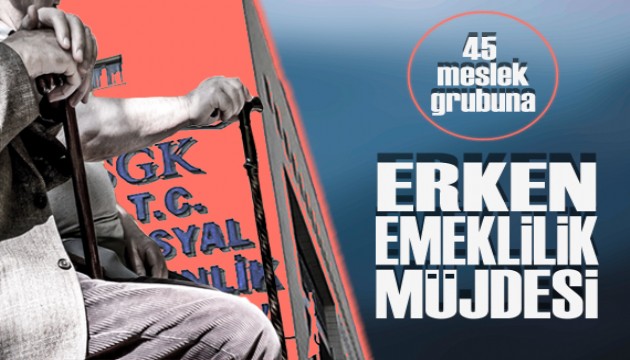 SGK'dan 45 meslek grubuna erken emeklilik müjdesi