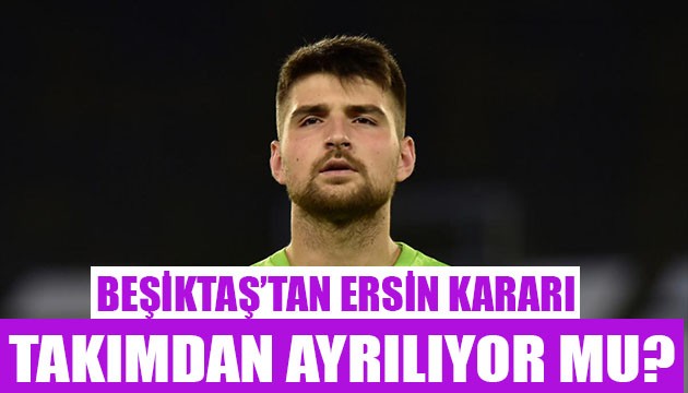 Beşiktaş'tan Ersin kararı