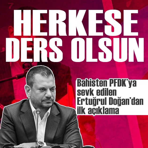 Bahis soruşturmasında PFDK'ye sevk edilen Ertuğrul Doğan'dan ilk açıklama