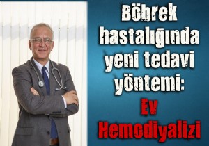 Böbrek hastalığında yeni tedavi yöntemi: Ev Hemodiyalizi