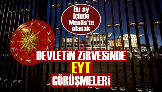 Devletin zirvesinde EYT görüşmesi