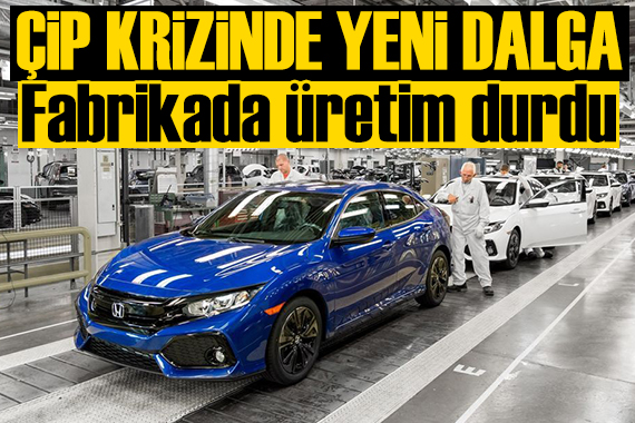 Otomotivde çip krizi sürüyor: Fabrikada üretim durdu