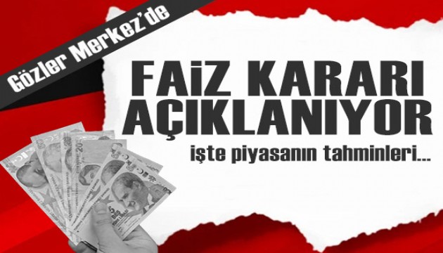 Faiz kararı açıklanıyor: Gözler Merkez'de! İşte piyasanın tahminleri...