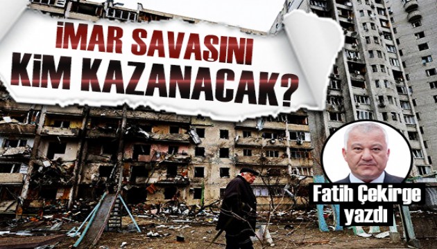 Fatih Çekirge yazdı: Türklerin Ukrayna'daki imar savaşı!