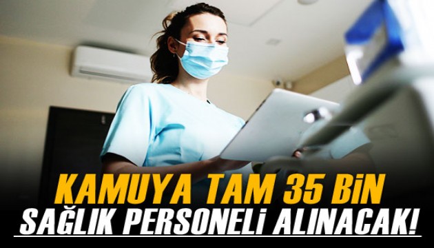 Kamuya 35 bin sağlık personeli alınacak