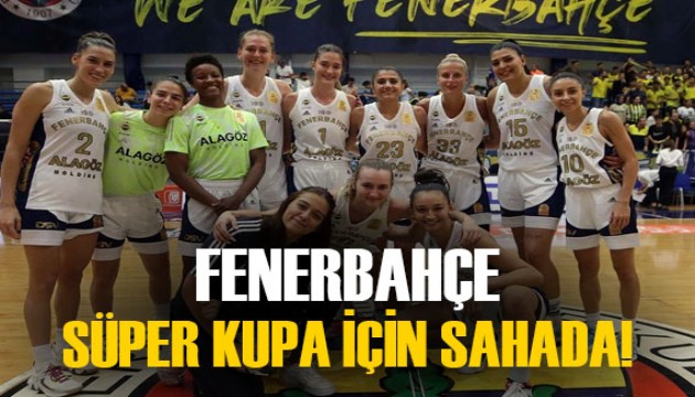 Fenerbahçe, Süper Kupa'yı almak için parkeye iniyor